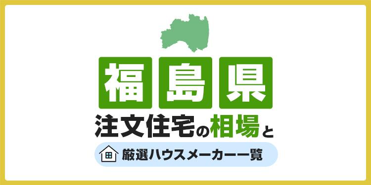 【福島県】注文住宅の相場とおすすめのハウスメーカー・工務店