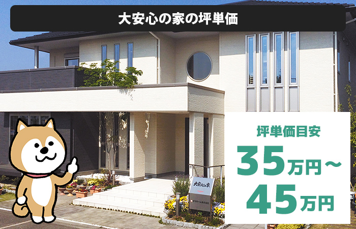 大安心の家は、坪単価が35万円～45万円