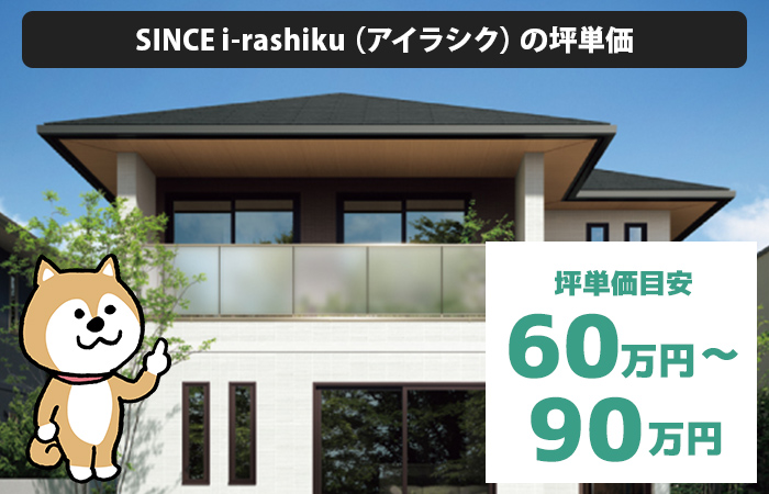 SINCE i-rashiku（アイラシク）の坪単価は「60万円から90万円程度」