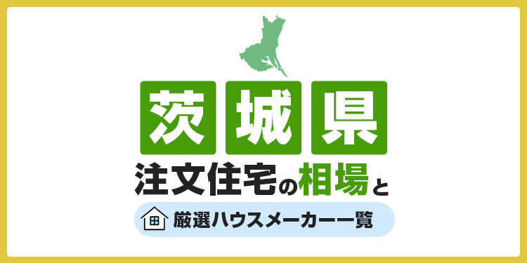 【茨城県】注文住宅の相場とおすすめのハウスメーカー・工務店