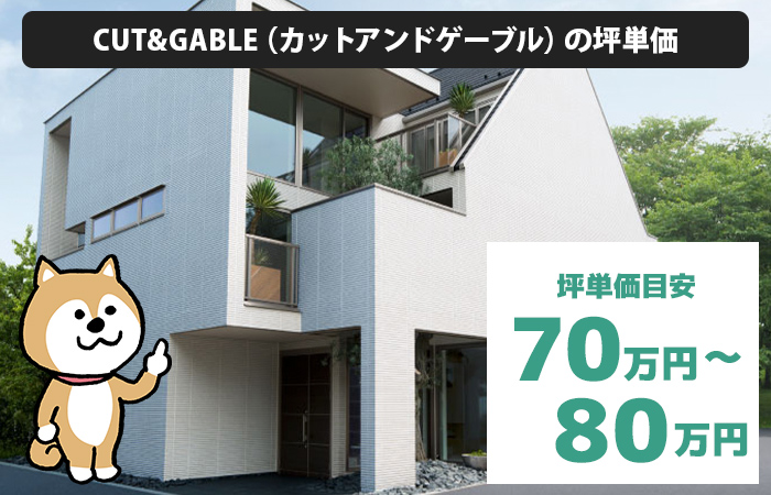 CUT&GABLE（カットアンドゲーブル）の坪単価は、「70万円から80万円程度」