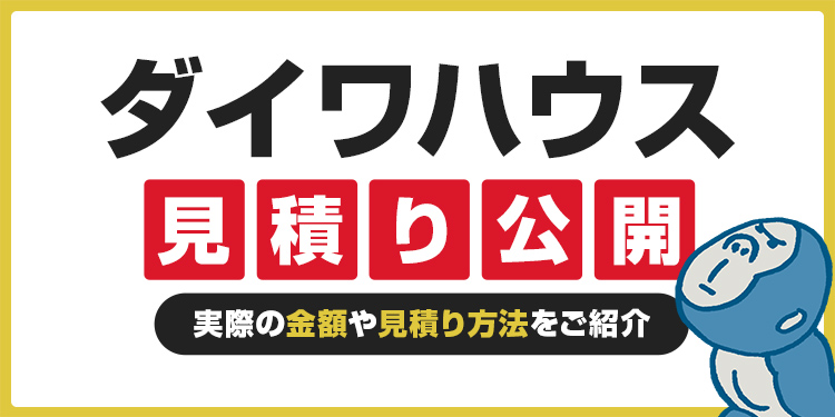 ダイワハウスの見積もり大公開！実際の金額や見積り方法