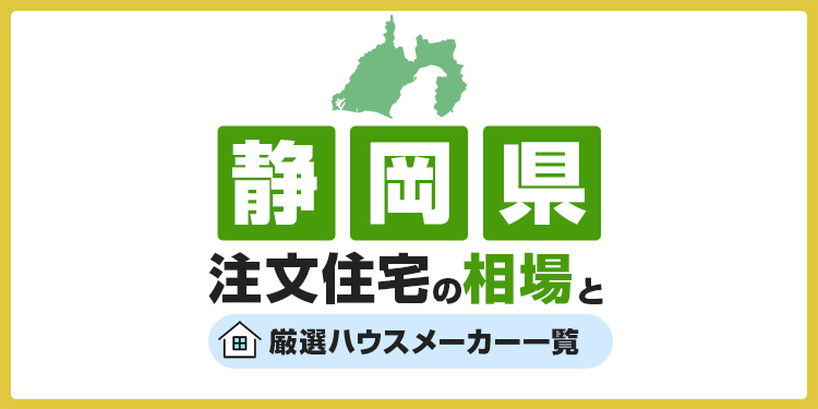 【静岡県】注文住宅の相場とおすすめのハウスメーカー・工務店