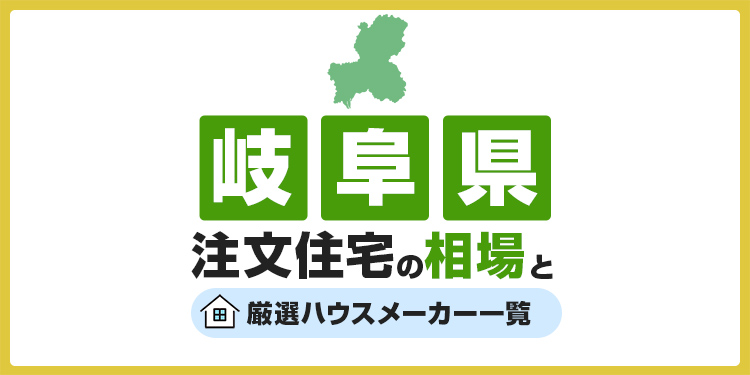 【岐阜県】注文住宅の相場とおすすめのハウスメーカー・工務店