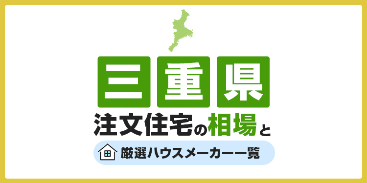 【三重県】注文住宅の相場とおすすめのハウスメーカー・工務店