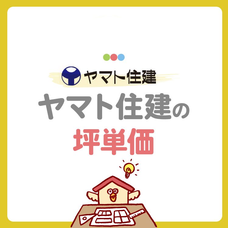 ヤマト住建の坪単価は高い？坪数別の総額や費用を抑えるコツを紹介