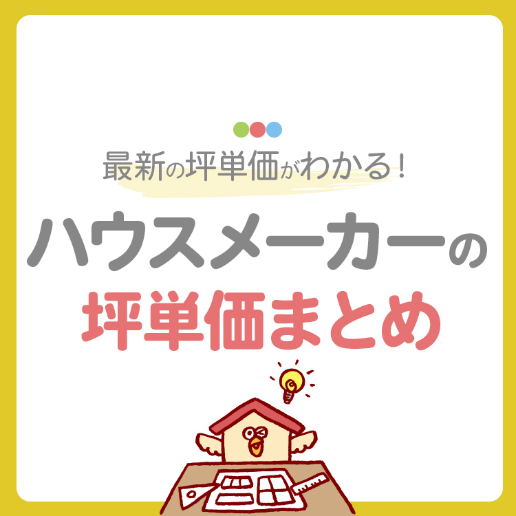 【最新版】ハウスメーカーの坪単価比較一覧